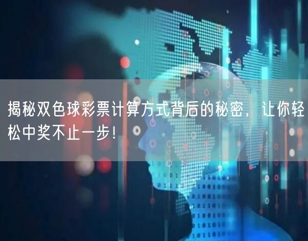 揭秘双色球彩票计算方式背后的秘密，让你轻松中奖不止一步！