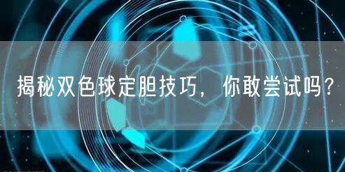 揭秘双色球定胆技巧，你敢尝试吗？