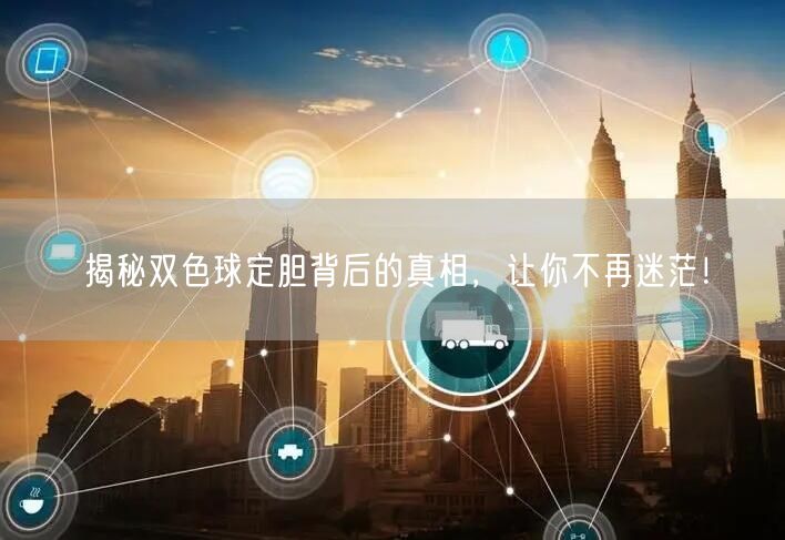 揭秘双色球定胆背后的真相，让你不再迷茫！