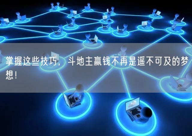 掌握这些技巧，斗地主赢钱不再是遥不可及的梦想！