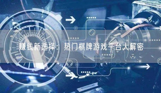 赚钱新选择：热门棋牌游戏平台大解密