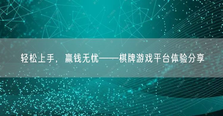 轻松上手，赢钱无忧——棋牌游戏平台体验分享