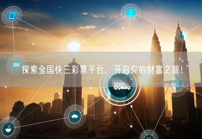 探索全国快三彩票平台，开启你的财富之旅！