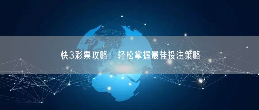 快3彩票攻略：轻松掌握最佳投注策略