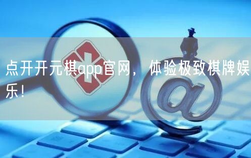 点开开元棋app官网,体验极致棋牌娱乐!