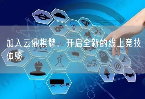 加入云鼎棋牌，开启全新的线上竞技体验