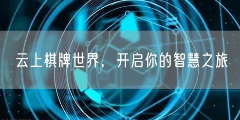 云上棋牌世界，开启你的智慧之旅