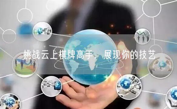 挑战云上棋牌高手，展现你的技艺