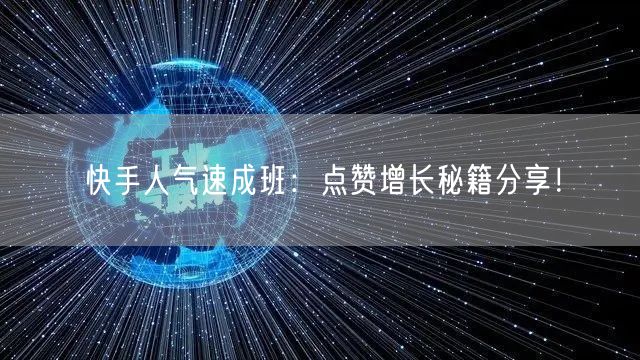 快手人气速成班：点赞增长秘籍分享！
