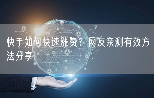 快手如何快速涨赞？网友亲测有效方法分享！