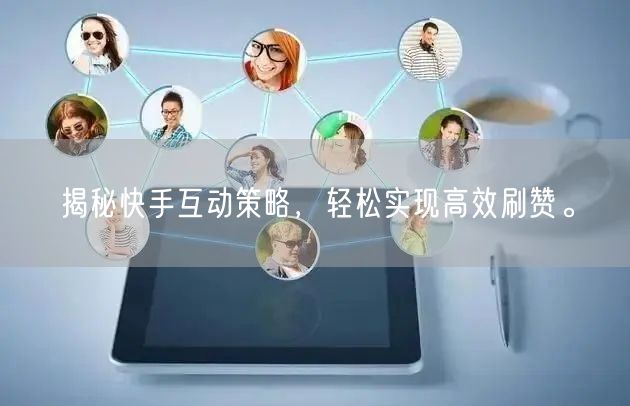 揭秘快手互动策略，轻松实现高效刷赞。