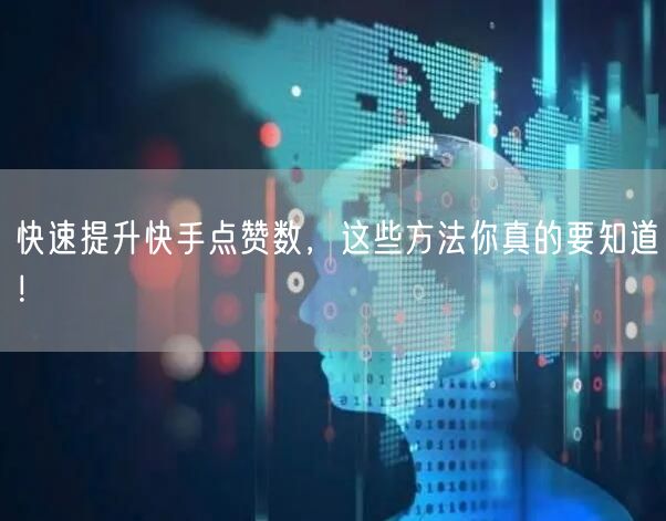 快速提升快手点赞数，这些方法你真的要知道！