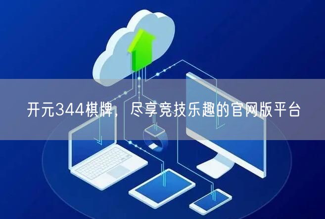 开元344棋牌，尽享竞技乐趣的官网版平台