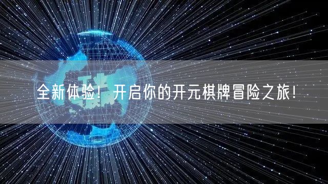 全新体验！开启你的开元棋牌冒险之旅！