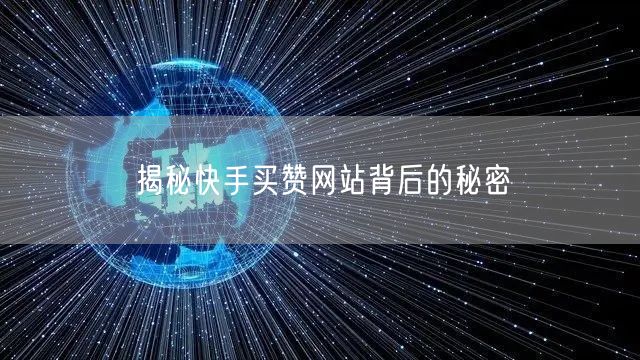 揭秘快手买赞网站背后的秘密