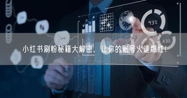 小红书刷粉秘籍大解密，让你的账号火速爆红！