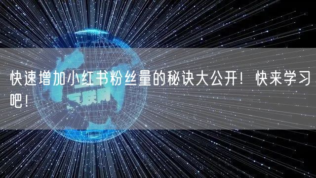 快速增加小红书粉丝量的秘诀大公开！快来学习吧！