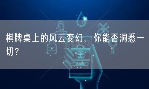 棋牌桌上的风云变幻,你能否洞悉一切?