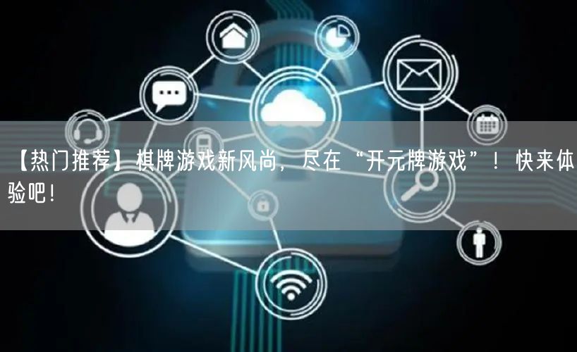 【热门推荐】棋牌游戏新风尚，尽在“开元牌游戏”！快来体验吧！