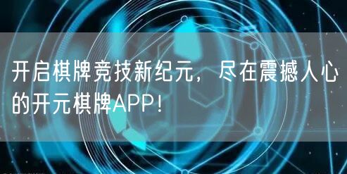 开启棋牌竞技新纪元，尽在震撼人心的开元棋牌APP！