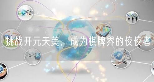 挑战开元天美,成为棋牌界的佼佼者