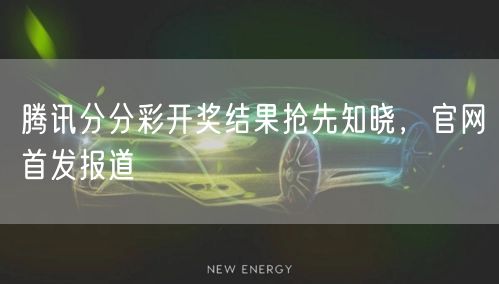 腾讯分分彩开奖结果抢先知晓，官网首发报道