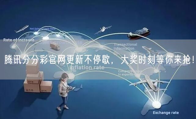 腾讯分分彩官网更新不停歇，大奖时刻等你来抢！