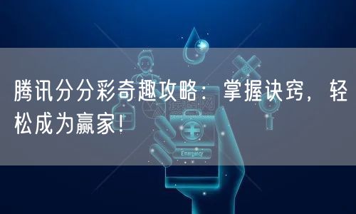 腾讯分分彩奇趣攻略：掌握诀窍，轻松成为赢家！